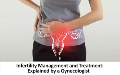 Infertility Management and Treatment: Explained by a Gynecologist