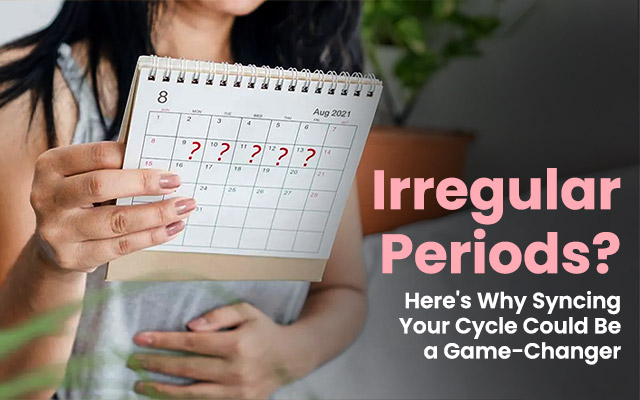 Irregular Periods? Here’s Why Syncing Your Cycle Could Be a Game-changer